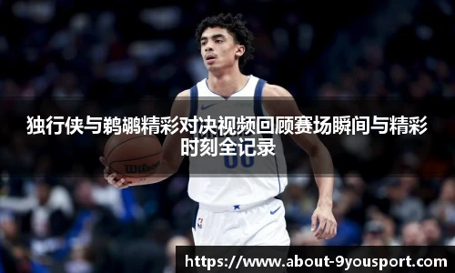独行侠与鹈鹕精彩对决视频回顾赛场瞬间与精彩时刻全记录