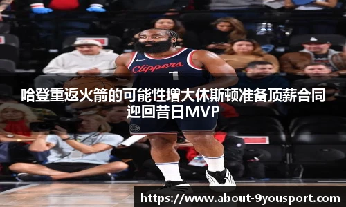 哈登重返火箭的可能性增大休斯顿准备顶薪合同迎回昔日MVP