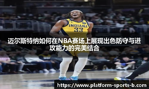 迈尔斯特纳如何在NBA赛场上展现出色防守与进攻能力的完美结合