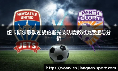 纽卡斯尔联队迎战珀斯光荣队精彩对决展望与分析