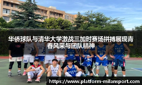 华侨球队与清华大学激战三加时赛场拼搏展现青春风采与团队精神